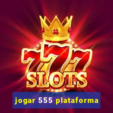 jogar 555 plataforma